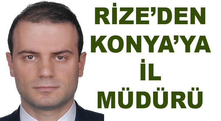 RİZE'DEN İL KONYAYA İL MÜDÜRÜ. 8 İL MÜDÜRÜ DEĞİŞTİ